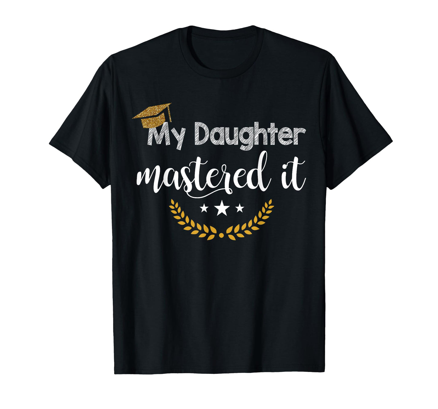 Masters Graduation Tee My Daughter Mastered It T-Shirt