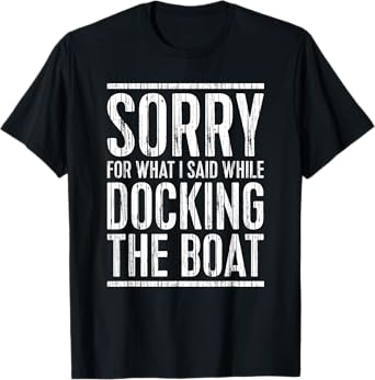 Sorry For What I Said While Docking The Boat Shirt Boating T-Shirt