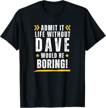 Funny ADMIT IT LIFE WITHOUT DAVE WOULD BE BORING sarcastic T-Shirt