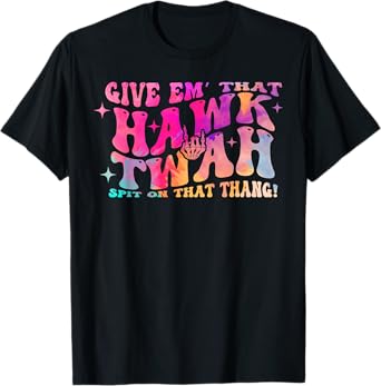 Give them That Hawk Tuah Spit on that thing T-Shirt