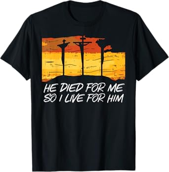 He Died For Me I Live For Him God Jesus Cross Christian Gift T-Shirt