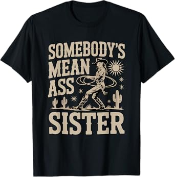Somebody's Mean Ass Sister Funny Sister Quote Humor Apparel T-Shirt