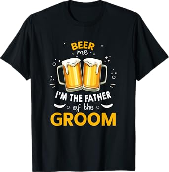 Beer Me I'm The Father Of The Groom Party Wedding T-Shirt