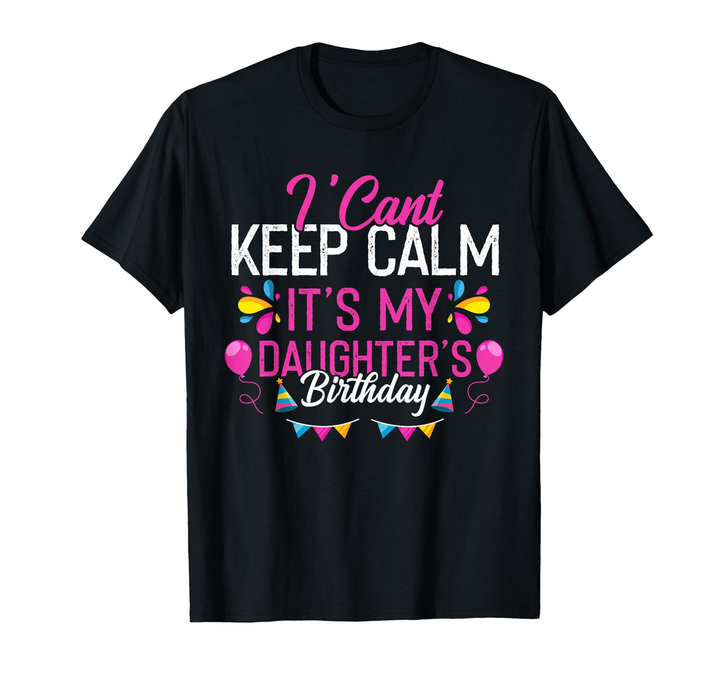 I Can't Keep Calm It's My Daughter's Birthday Funny T-Shirt