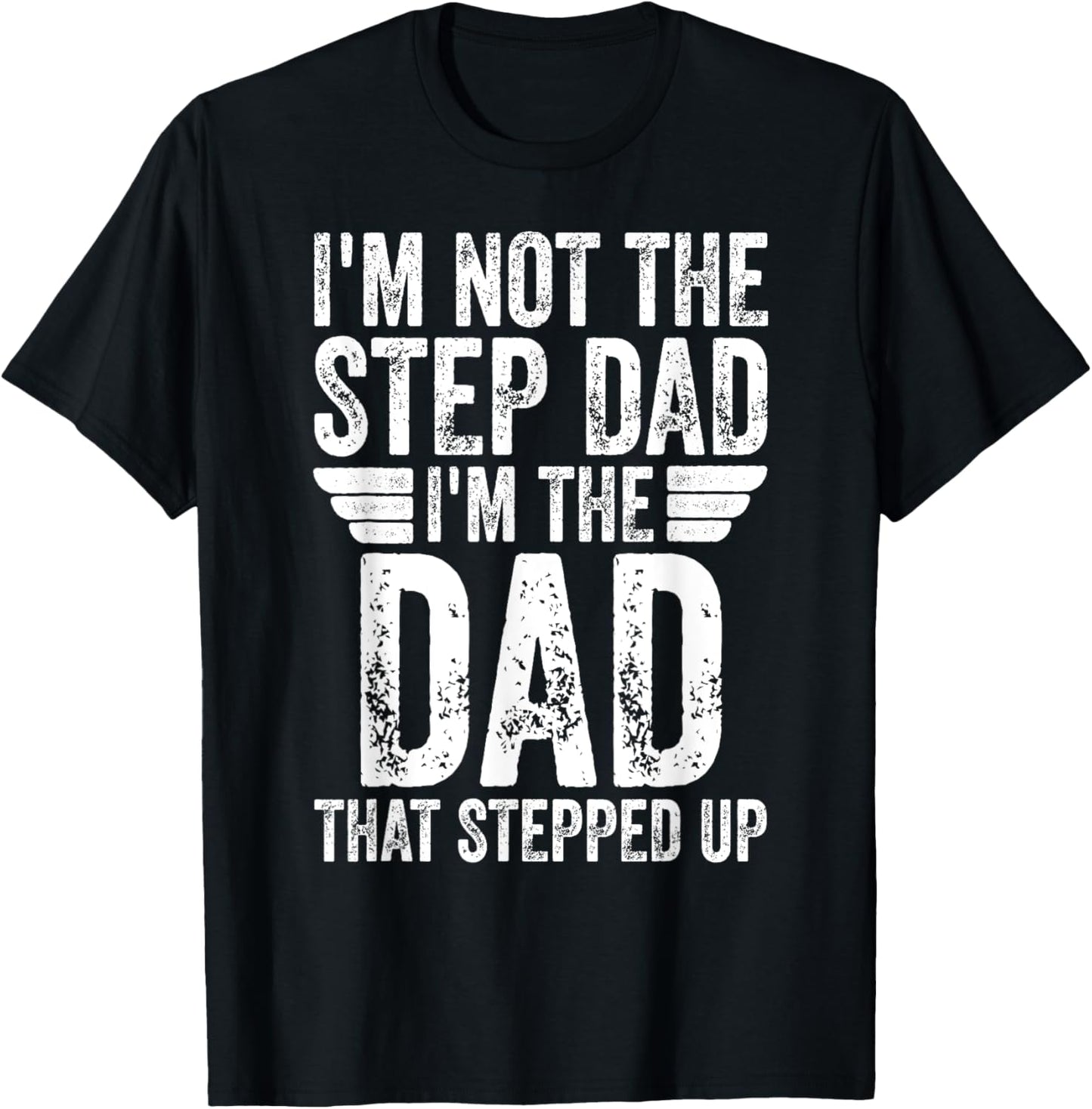 I'm Not The Step Dad I'm The Dad That Stepped Up T-Shirt