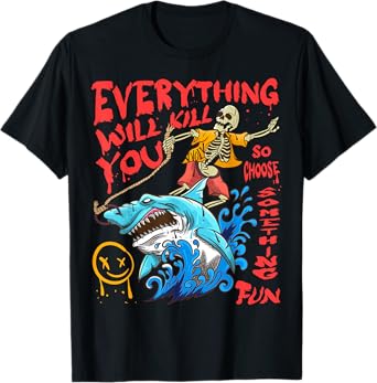 Everything Will Kill You So Choose Something Fun T-Shirt