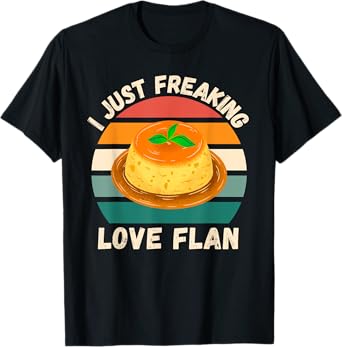 Retro Flan I Just Freaking Love Flan Food Lover T-Shirt