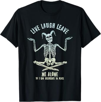Skeleton Live Laugh Leave Me Alone Dissociate In Peace T-Shirt