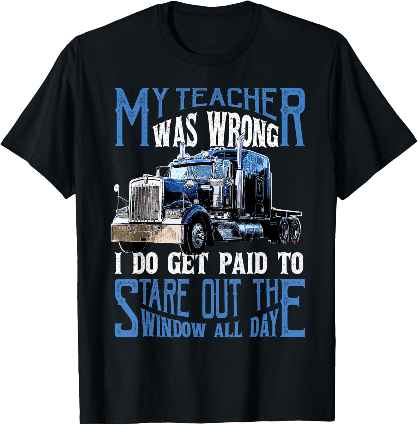 My Teacher Was Wrong Trucker Gift Funny Truck Driver Men T-Shirt