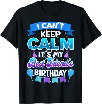 I Cant Keep Calm Its My Best Friend Birthday Shirt Bday T-Shirt