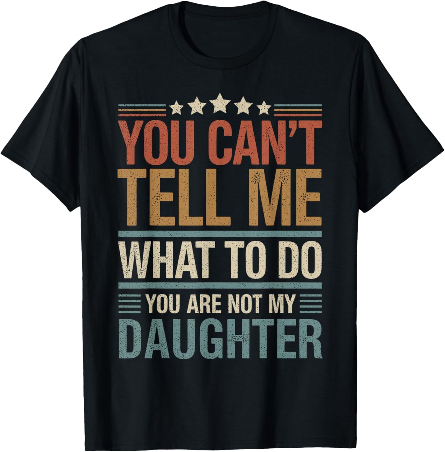 You Can't Tell Me What To Do You Are Not My Daughter T-Shirt
