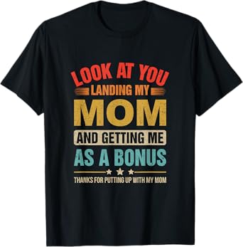 Look At You Landing My Mom And Getting Me As A Bonus Stepdad T-Shirt