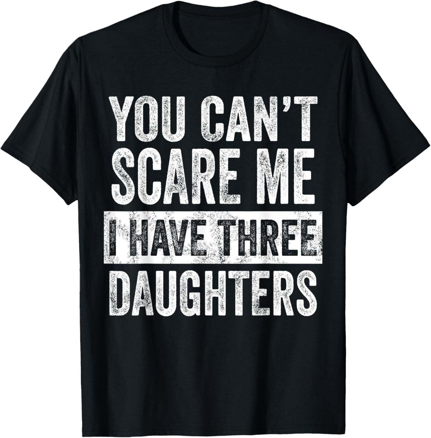 You Can't Scare Me I Have Three Daughters Funny Dad Father T-Shirt