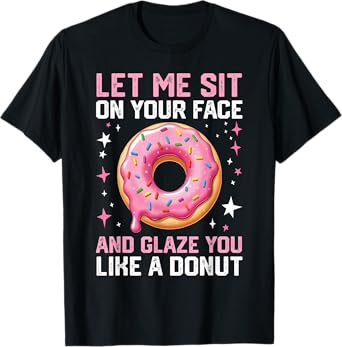 Let Me Sit On Your Face And Glaze You Like A Donut Funny T-Shirt