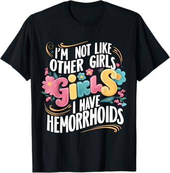 I'm Not Like Other Girls I Have Hemorrhoids Embarrassing Tee T-Shirt