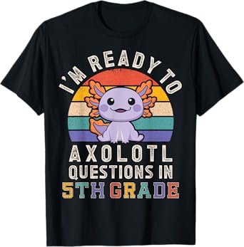 I'm Ready to Axolotl Questions in 5th Grade Back to School T-Shirt
