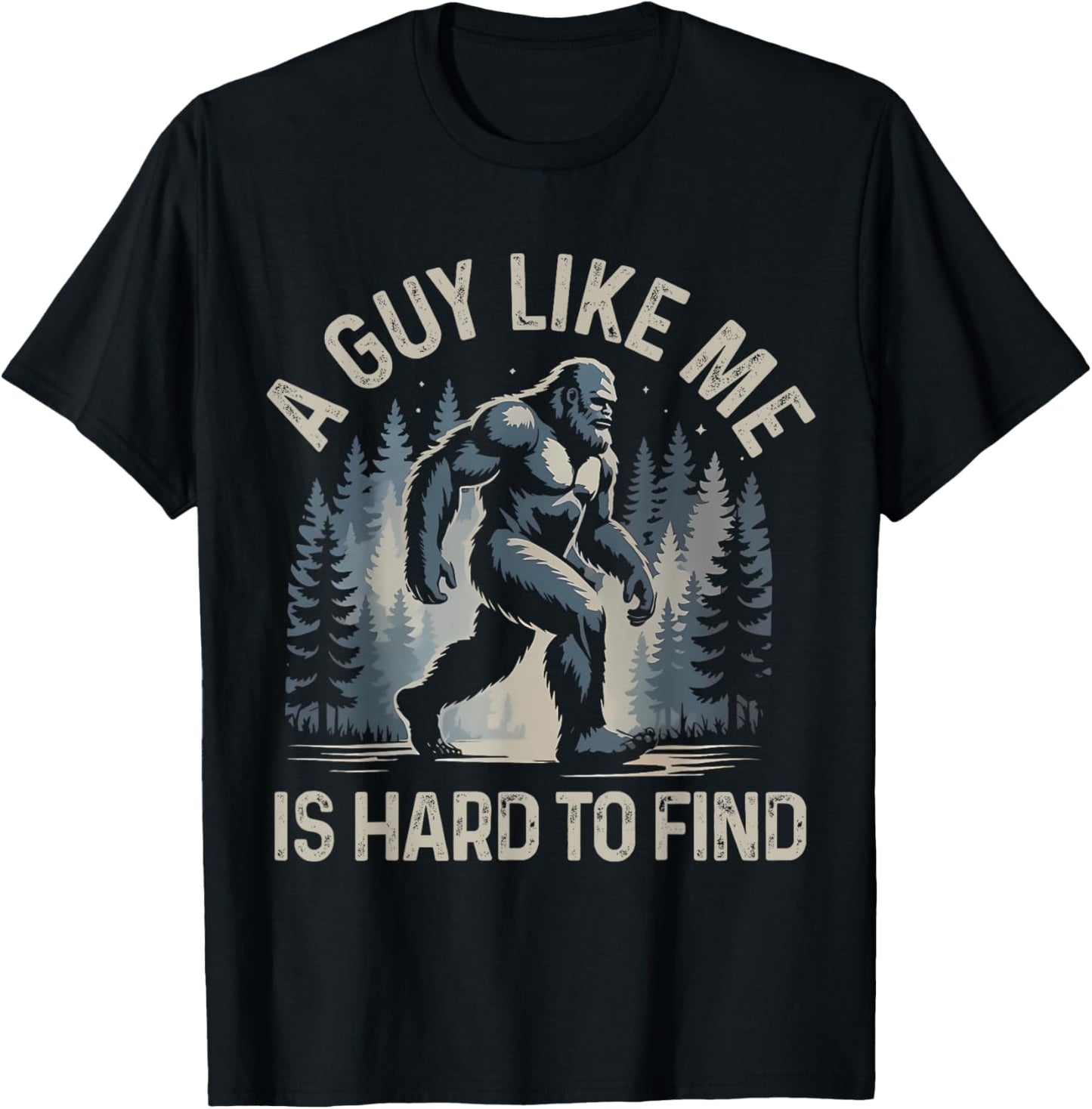 A Guy Like Me Is Hard To Find Forest Bigfoot Funny Men T-Shirt