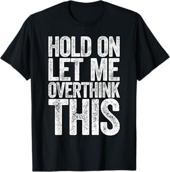 Hold On Let Me Overthink This Shirt Funny Quote Overthinking T-Shirt