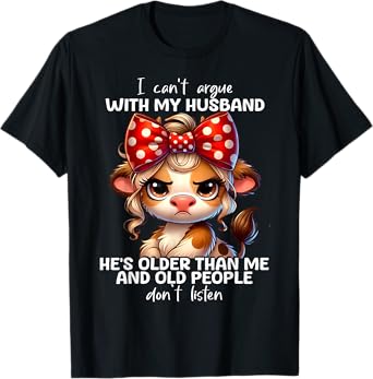 Cow I Can't Argue With My Husband He's Older Than Me And Old T-Shirt