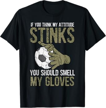 My Attitude Stinks Gloves Soccer Football Goalie Goalkeeper T-Shirt