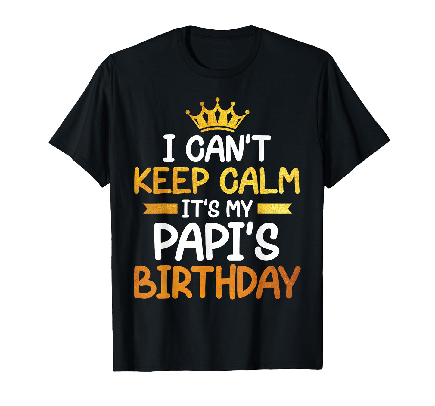 I Can't Keep Calm It's My Papi's Birthday Happy Son Daughter T-Shirt