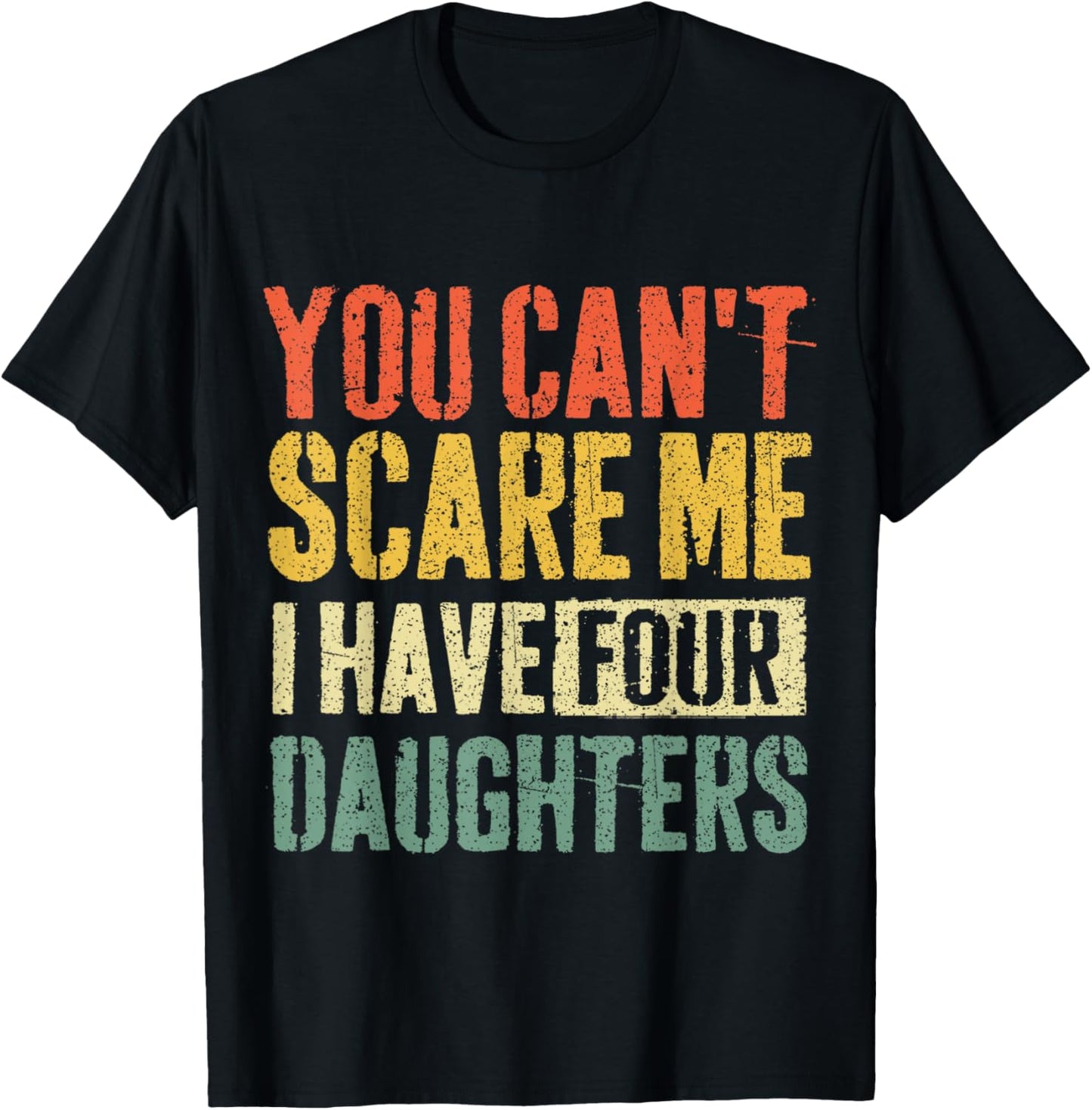 You Can't Scare Me I Have Four Daughters Funny Girl Mom Dad T-Shirt