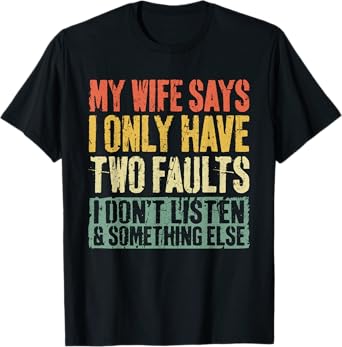 My Wife Says I Only Have Two Faults Shirt Funny Husband T-Shirt