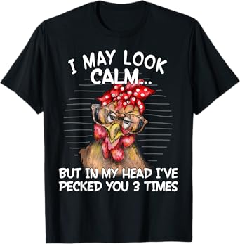 I May Look Calm But In My Head I Pecked You 3 Times Funny T-Shirt