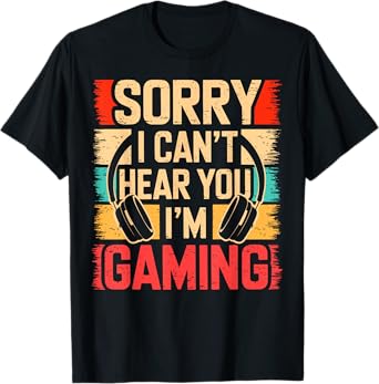 Sorry I Can't Hear You I'm Gaming Funny Gaming Graphic Gift T-Shirt