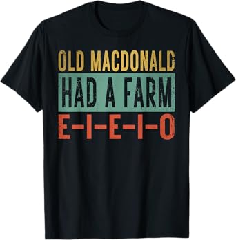 Old MacDonald Had a Farm E-I-E-I-O Funny EIEIO Farmer Gifts T-Shirt