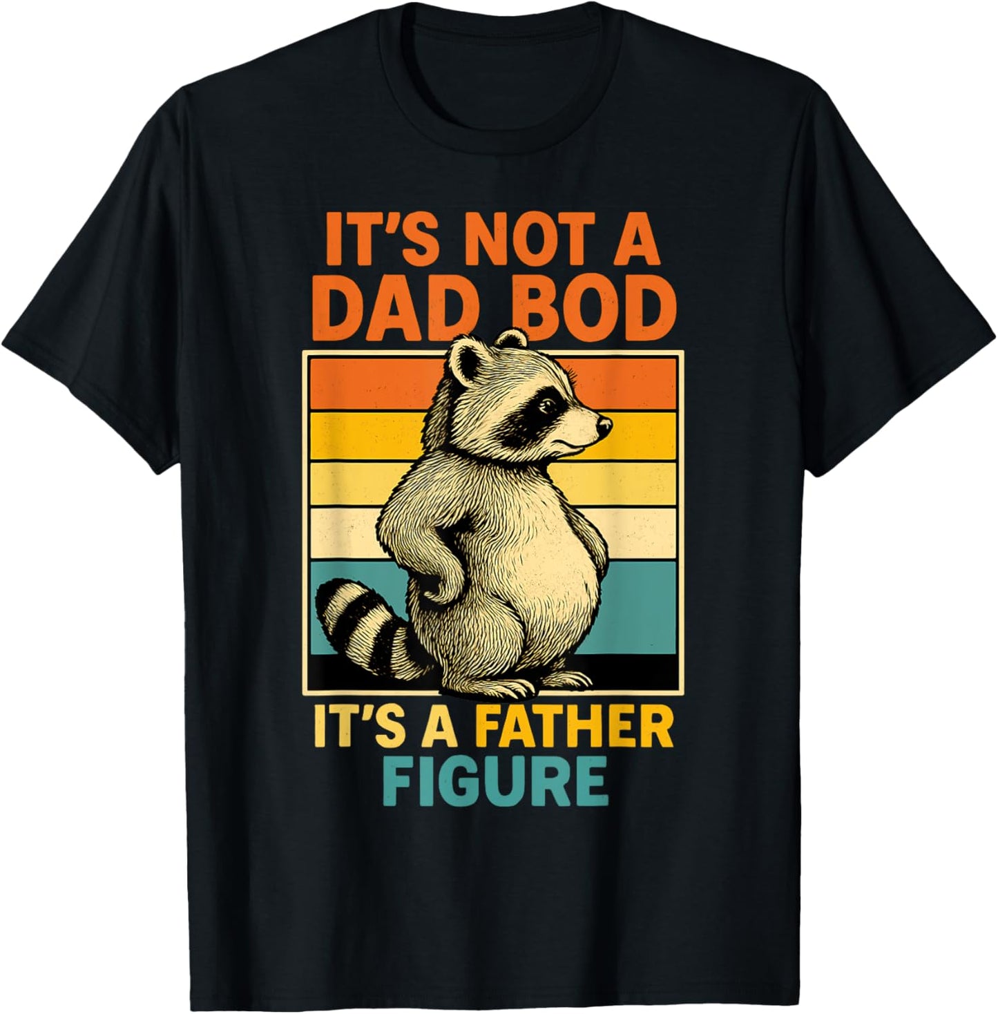 It’s Not Dad Bod It’s Father Figure Funny Fathers Day Dad T-Shirt