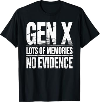 Gen X Lots Of Memories No Evidence Funny Humor Adult Friend T-Shirt