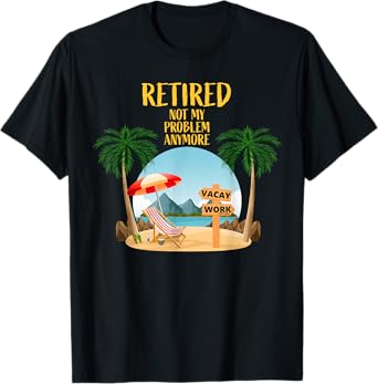 Not My Problem Retired for Men Women Retiree Retirement T-Shirt
