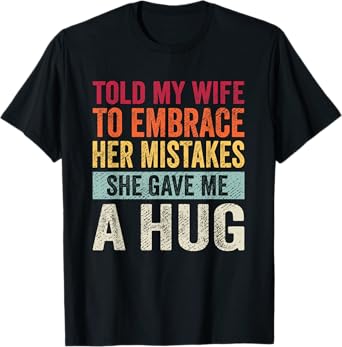 Funny Husband Shirts From Wife She Gave Me A Hug T-Shirt