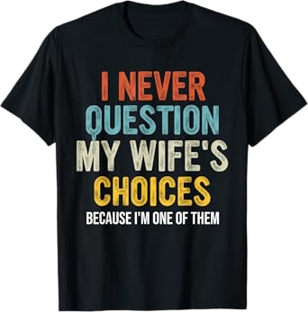 Funny Husband, I Never Question My Wife's Choices T-Shirt