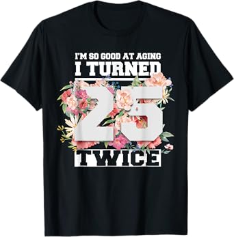 I Turned 25 Twice Fifty 50 Years Old 50th Birthday Men Women T-Shirt