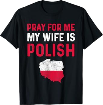 Pray For Me My Wife is Polish Wife For Husband Poland Funny T-Shirt