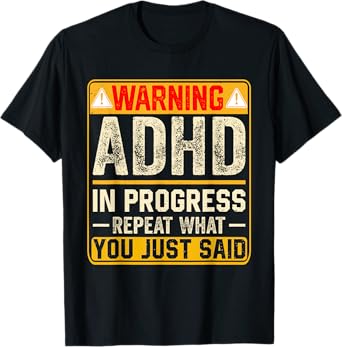 Funny ADHD In Progress Repeat What You Just Said T-Shirt