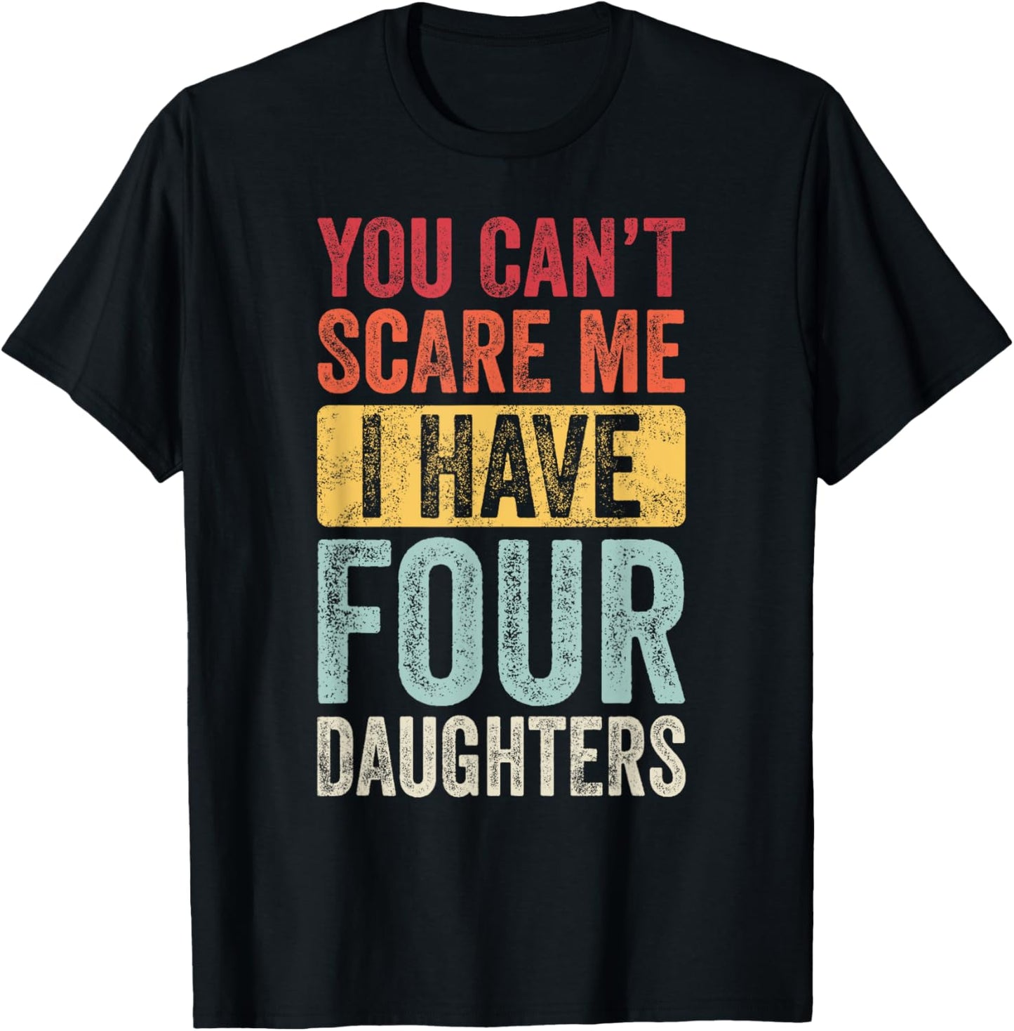You Can't Scare Me I Have Four Daughters, Funny Dad Father T-Shirt