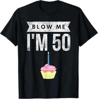 Blow Me I'm 50 Pun Fifty Birthday Gag Gift Saying T-Shirt