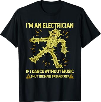 I'm An Electrician If I Dance Without Music Funny Skeleton T-Shirt
