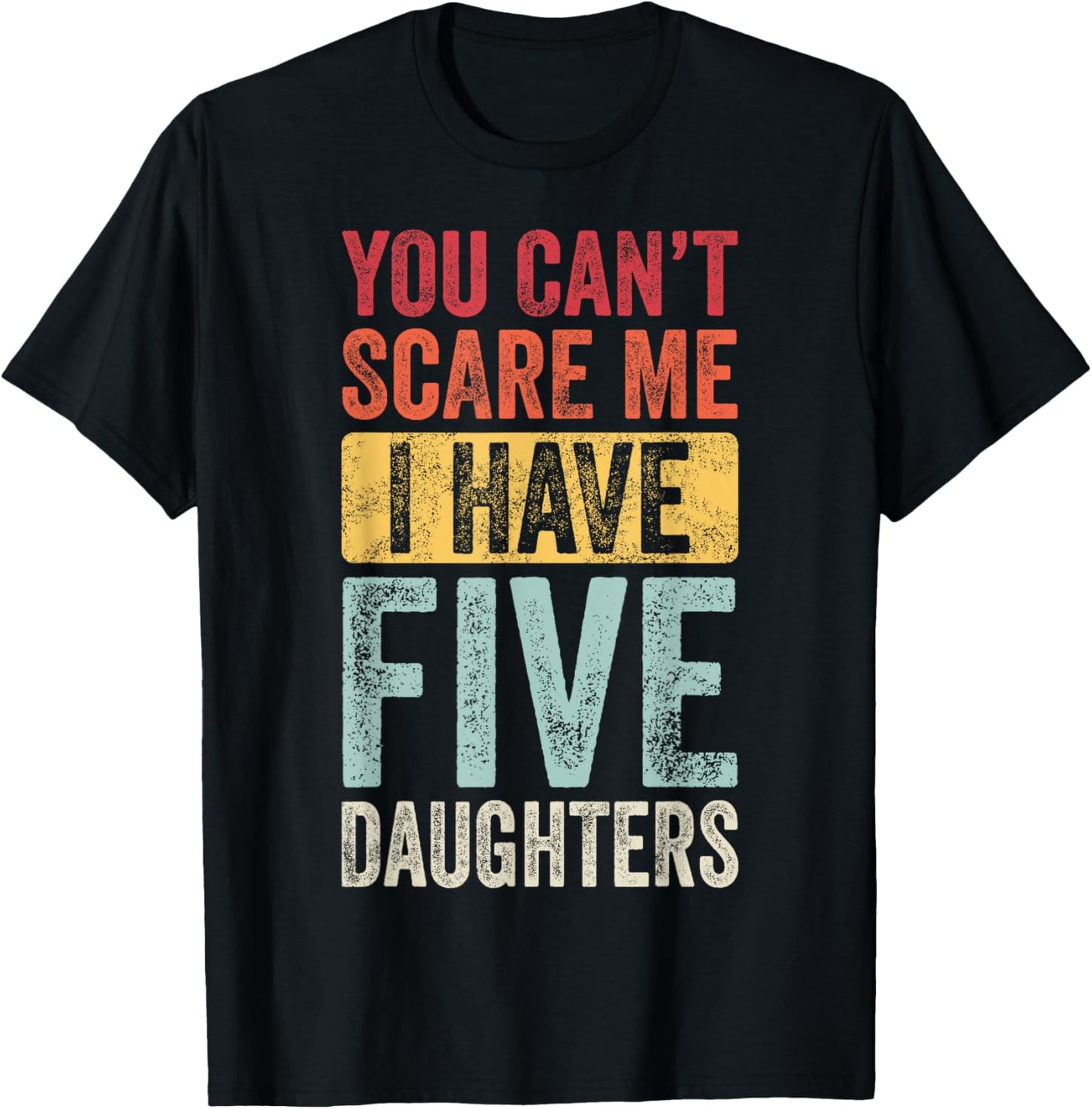 You Can't Scare Me I Have Five Daughters | Vintage Funny Dad T-Shirt