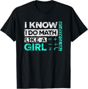 Math Graphic : I Know I Do Math Like A Girl Try To Keep Up T-Shirt
