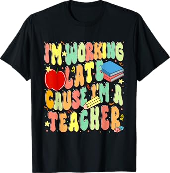 I'm Working Late Cause I'm a Teacher Hardworking Teachers T-Shirt