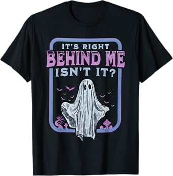 It's Right Behind Me Isn't It T-Shirt