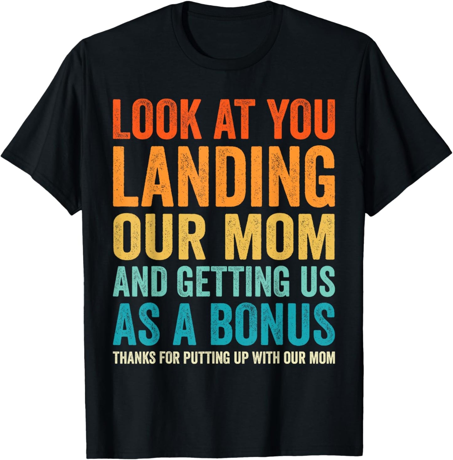 Look At You Landing Our Mom And Getting Us as A Bonus Funny T-Shirt