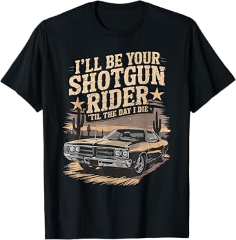 I'll Be Your Shotgun Rider Til The Day I Die Men Women T-Shirt