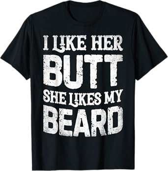 I Like Her Butt She Likes My Beard Funny Inappropriate Joke T-Shirt
