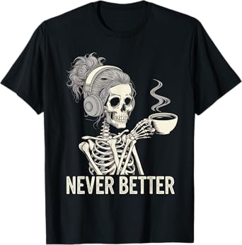 Never Better Tshirt Skeleton Drinking Coffee For Tired Women T-Shirt