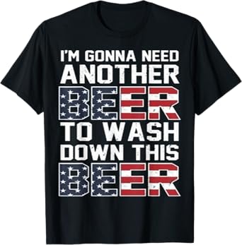 I'm Gonna Need Another Beer To Wash Down This Beer T-Shirt